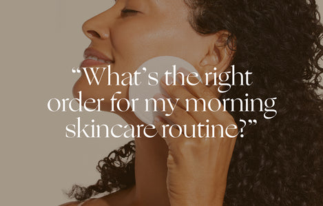 Ask a Dermatologist: "What's the right order for my morning skincare routine?"