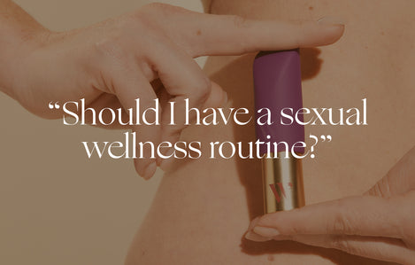 Ask a Sex Therapist: “Should I have a sexual wellness routine?”