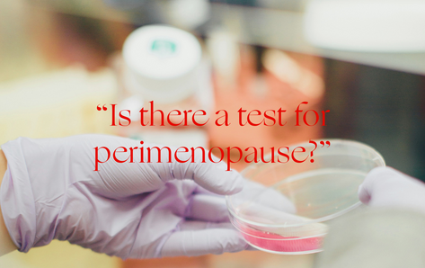 Ask An OB/GYN: “Is there a test to confirm if I am in perimenopause?”