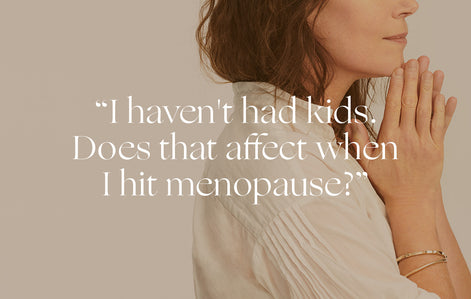 Ask a Doctor: "I haven't had kids. Does that affect when I hit menopause?"