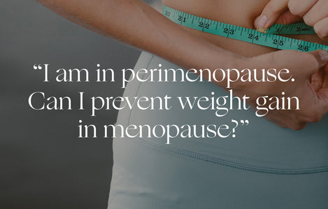 Ask an Obesity Doctor: "I am in perimenopause. Can I prevent weight gain in menopause?"