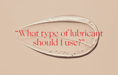 Ask a Sex Therapist: “What type of lubricant should I use?”