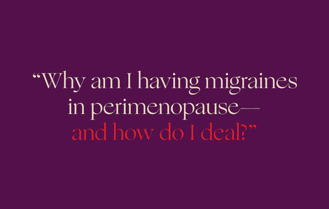 Ask a Doctor: "Why all these migraines in perimenopause?"