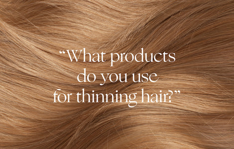 Ask a Beauty Expert: "What products do you use for thinning hair?"